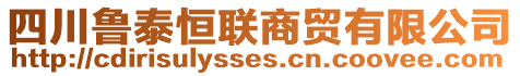 四川魯泰恒聯(lián)商貿(mào)有限公司