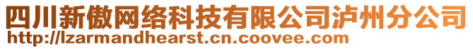 四川新傲網(wǎng)絡(luò)科技有限公司瀘州分公司