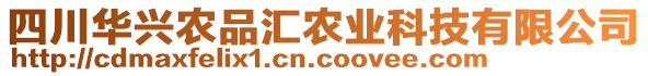 四川華興農(nóng)品匯農(nóng)業(yè)科技有限公司