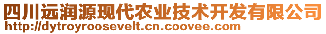 四川遠(yuǎn)潤源現(xiàn)代農(nóng)業(yè)技術(shù)開發(fā)有限公司