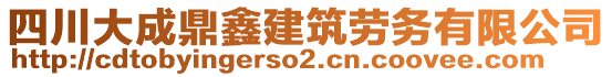 四川大成鼎鑫建筑勞務(wù)有限公司