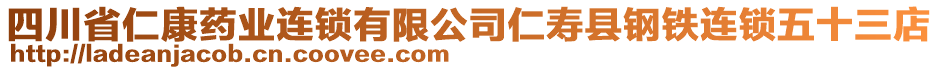 四川省仁康藥業(yè)連鎖有限公司仁壽縣鋼鐵連鎖五十三店