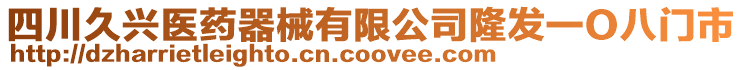 四川久興醫(yī)藥器械有限公司隆發(fā)一O八門市