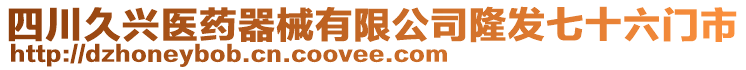 四川久興醫(yī)藥器械有限公司隆發(fā)七十六門市