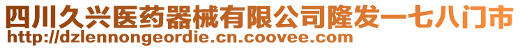 四川久興醫(yī)藥器械有限公司隆發(fā)一七八門市