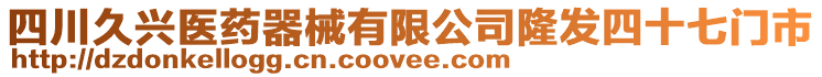 四川久興醫(yī)藥器械有限公司隆發(fā)四十七門市