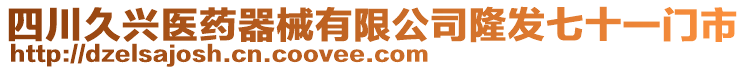 四川久興醫(yī)藥器械有限公司隆發(fā)七十一門市