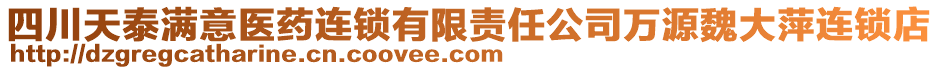 四川天泰滿意醫(yī)藥連鎖有限責(zé)任公司萬(wàn)源魏大萍連鎖店