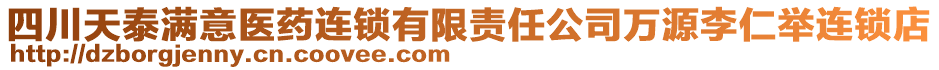 四川天泰滿意醫(yī)藥連鎖有限責(zé)任公司萬源李仁舉連鎖店