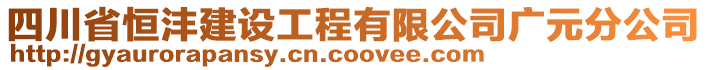 四川省恒灃建設工程有限公司廣元分公司