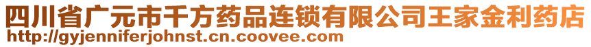 四川省廣元市千方藥品連鎖有限公司王家金利藥店