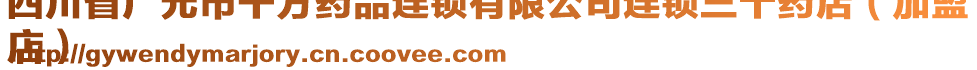 四川省廣元市千方藥品連鎖有限公司連鎖三十藥店（加盟
店）