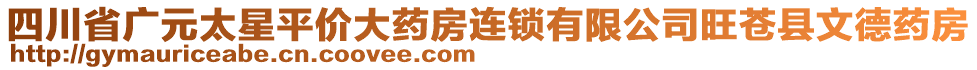 四川省廣元太星平價大藥房連鎖有限公司旺蒼縣文德藥房