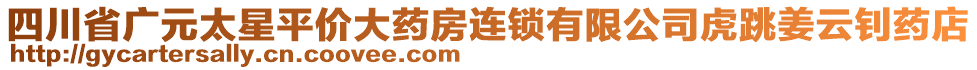 四川省廣元太星平價(jià)大藥房連鎖有限公司虎跳姜云釗藥店