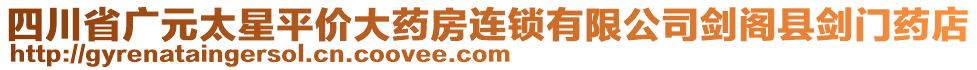 四川省廣元太星平價大藥房連鎖有限公司劍閣縣劍門藥店