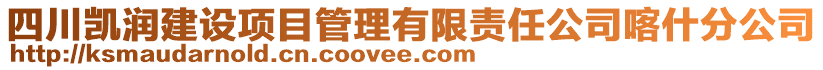 四川凱潤建設項目管理有限責任公司喀什分公司