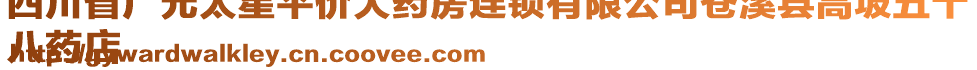 四川省廣元太星平價大藥房連鎖有限公司蒼溪縣高坡五十
八藥店