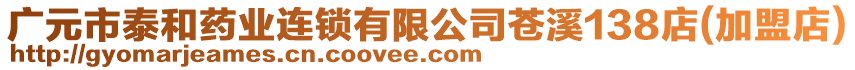 廣元市泰和藥業(yè)連鎖有限公司蒼溪138店(加盟店)