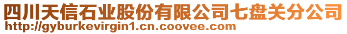 四川天信石业股份有限公司七盘关分公司