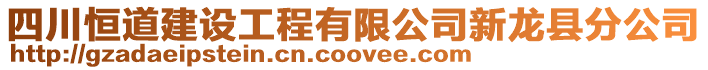 四川恒道建設工程有限公司新龍縣分公司