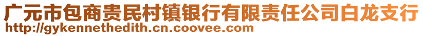 廣元市包商貴民村鎮(zhèn)銀行有限責(zé)任公司白龍支行