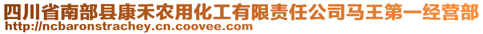 四川省南部縣康禾農(nóng)用化工有限責(zé)任公司馬王第一經(jīng)營部