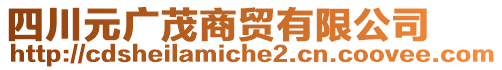 四川元廣茂商貿(mào)有限公司