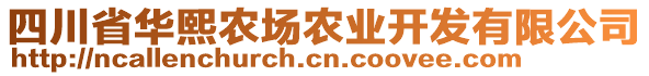 四川省華熙農(nóng)場(chǎng)農(nóng)業(yè)開發(fā)有限公司