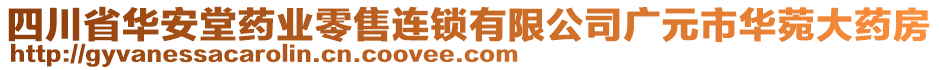 四川省華安堂藥業(yè)零售連鎖有限公司廣元市華菀大藥房