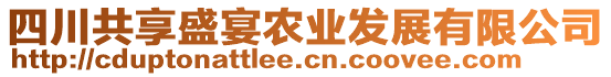 四川共享盛宴農業(yè)發(fā)展有限公司