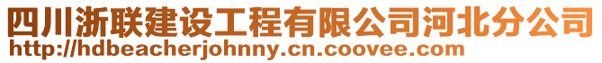 四川浙聯(lián)建設(shè)工程有限公司河北分公司