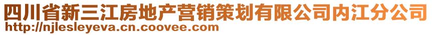 四川省新三江房地產(chǎn)營銷策劃有限公司內(nèi)江分公司