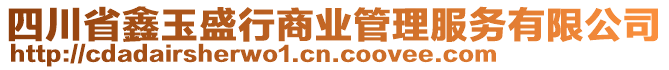 四川省鑫玉盛行商業(yè)管理服務(wù)有限公司