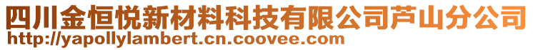 四川金恒悅新材料科技有限公司蘆山分公司