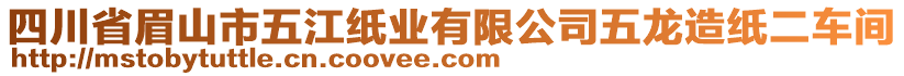 四川省眉山市五江紙業(yè)有限公司五龍造紙二車間