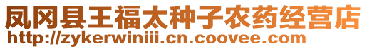 鳳岡縣王福太種子農(nóng)藥經(jīng)營店