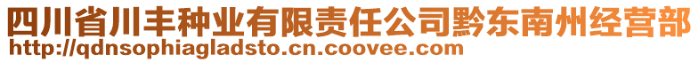 四川省川豐種業(yè)有限責(zé)任公司黔東南州經(jīng)營(yíng)部