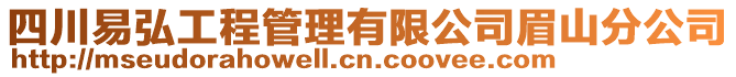 四川易弘工程管理有限公司眉山分公司