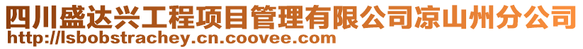 四川盛達(dá)興工程項(xiàng)目管理有限公司涼山州分公司