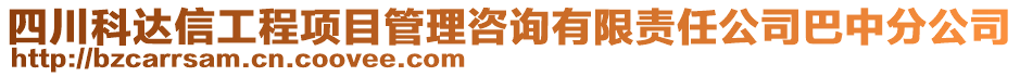 四川科達(dá)信工程項(xiàng)目管理咨詢有限責(zé)任公司巴中分公司