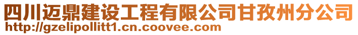 四川邁鼎建設(shè)工程有限公司甘孜州分公司