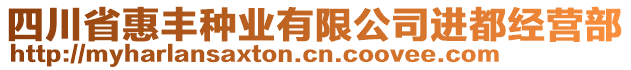 四川省惠豐種業(yè)有限公司進(jìn)都經(jīng)營(yíng)部