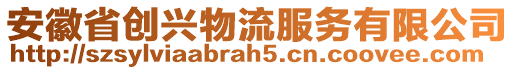安徽省創(chuàng)興物流服務(wù)有限公司