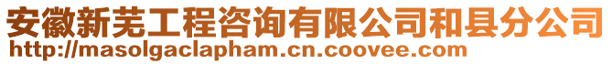 安徽新蕪工程咨詢有限公司和縣分公司