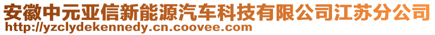 安徽中元亞信新能源汽車科技有限公司江蘇分公司