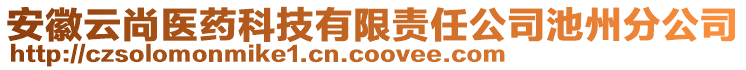 安徽云尚醫(yī)藥科技有限責(zé)任公司池州分公司