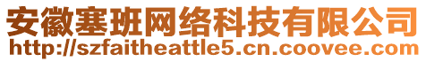 安徽塞班網(wǎng)絡(luò)科技有限公司