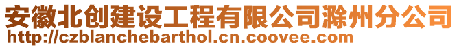 安徽北創(chuàng)建設(shè)工程有限公司滁州分公司