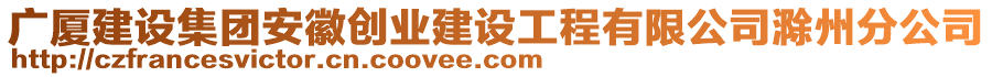 广厦建设集团安徽创业建设工程有限公司滁州分公司