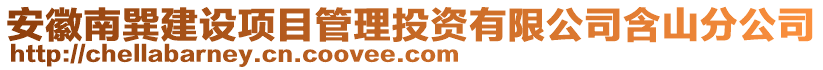 安徽南巽建設(shè)項(xiàng)目管理投資有限公司含山分公司